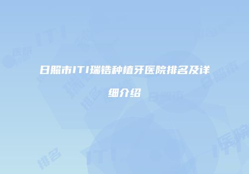 日照市ITI瑞锆种植牙医院排名及详细介绍