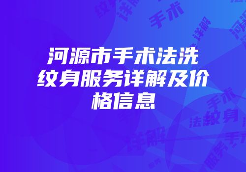 河源市手术法洗纹身服务详解及价格信息