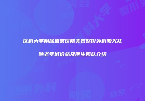 医科大学附属盛京医院美容整形外科激光祛除老年斑价格及医生团队介绍