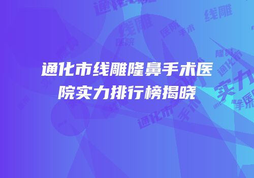 通化市线雕隆鼻手术医院实力排行榜揭晓