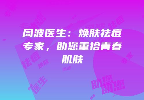 周波医生：焕肤祛痘专家，助您重拾青春肌肤