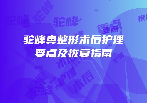 驼峰鼻整形术后护理要点及恢复指南
