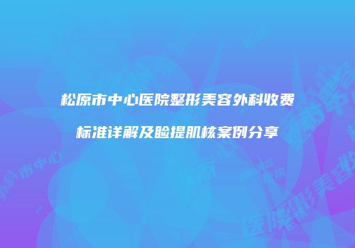 松原市中心医院整形美容外科收费标准详解及睑提肌核案例分享