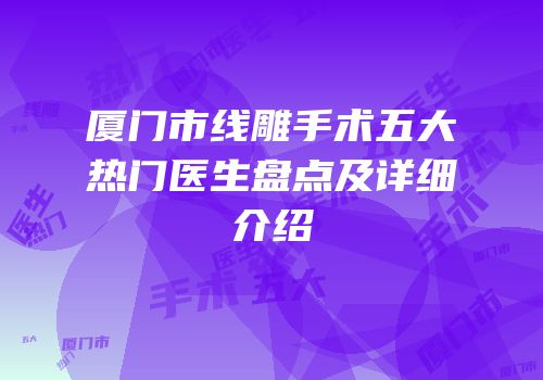 厦门市线雕手术五大热门医生盘点及详细介绍