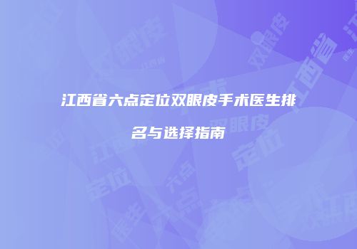 江西省六点定位双眼皮手术医生排名与选择指南
