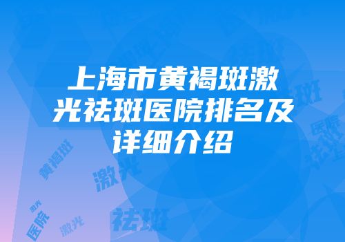 上海市黄褐斑激光祛斑医院排名及详细介绍