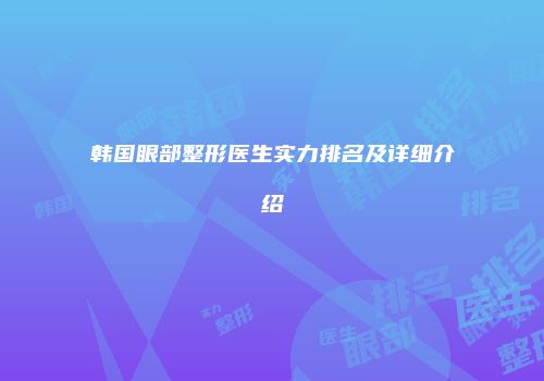 韩国眼部整形医生实力排名及详细介绍