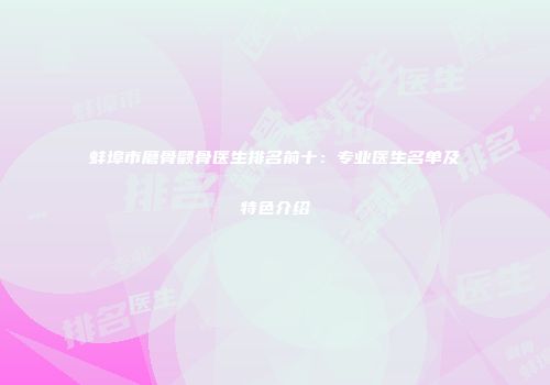 蚌埠市磨骨颧骨医生排名前十：专业医生名单及特色介绍