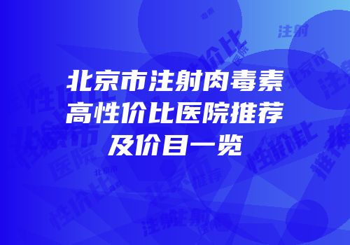北京市注射肉毒素高性价比医院推荐及价目一览