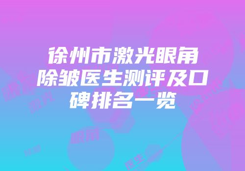 徐州市激光眼角除皱医生测评及口碑排名一览