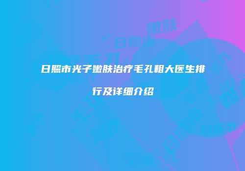 日照市光子嫩肤治疗毛孔粗大医生排行及详细介绍