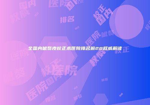 全国内眦赘皮校正术医院排名前20权威解读
