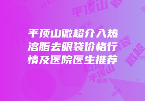 平顶山微超介入热溶脂去眼袋价格行情及医院医生推荐