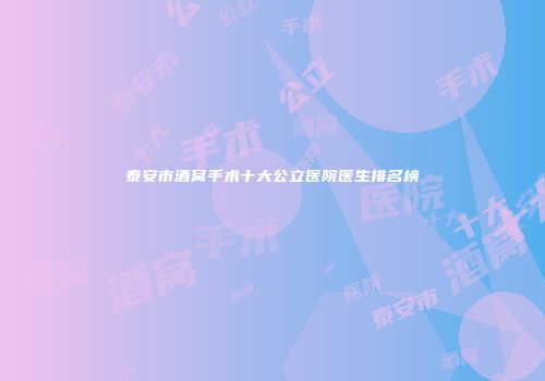 泰安市酒窝手术十大公立医院医生排名榜