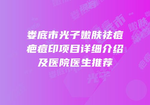 娄底市光子嫩肤祛痘疤痘印项目详细介绍及医院医生推荐