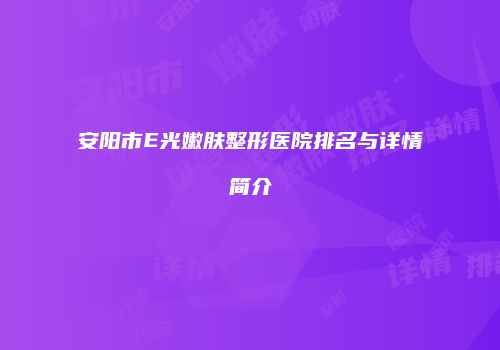安阳市E光嫩肤整形医院排名与详情简介