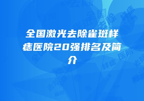 全国激光去除雀斑样痣医院20强排名及简介
