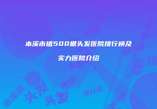 本溪市植500根头发医院排行榜及实力医院介绍