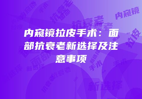 内窥镜拉皮手术：面部抗衰老新选择及注意事项