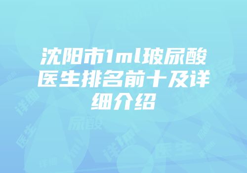 沈阳市1ml玻尿酸医生排名前十及详细介绍
