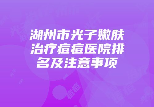 湖州市光子嫩肤治疗痘痘医院排名及注意事项