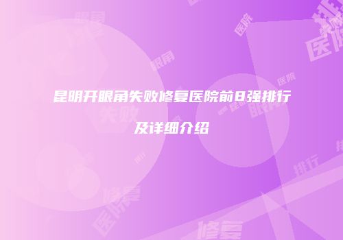 昆明开眼角失败修复医院前8强排行及详细介绍