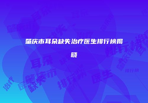 肇庆市耳朵缺失治疗医生排行榜揭晓