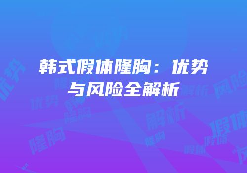 韩式假体隆胸：优势与风险全解析