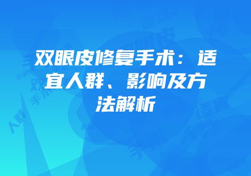 双眼皮修复手术：适宜人群、影响及方法解析