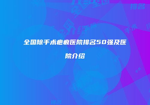全国除手术疤痕医院排名50强及医院介绍