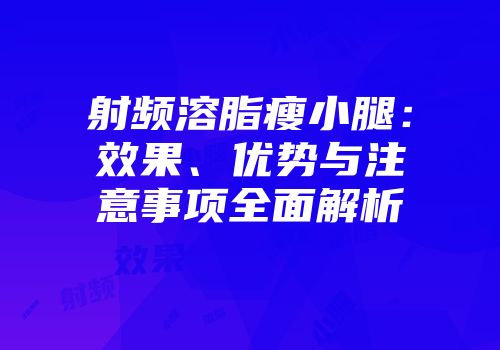 射频溶脂瘦小腿：效果、优势与注意事项全面解析