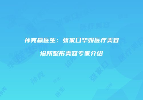 孙克赢医生：张家口华妍医疗美容诊所整形美容专家介绍