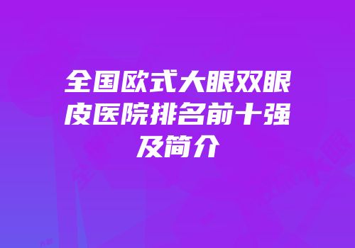 全国欧式大眼双眼皮医院排名前十强及简介
