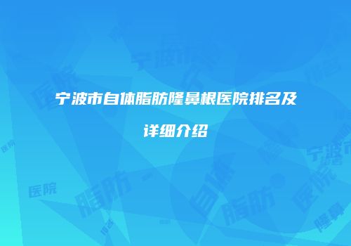 宁波市自体脂肪隆鼻根医院排名及详细介绍