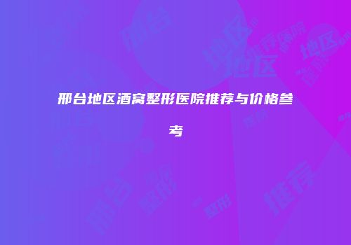 邢台地区酒窝整形医院推荐与价格参考