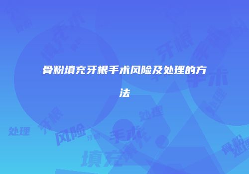 骨粉填充牙根手术风险及处理的方法