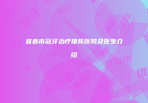 宜春市冠牙治疗推荐医院及医生介绍