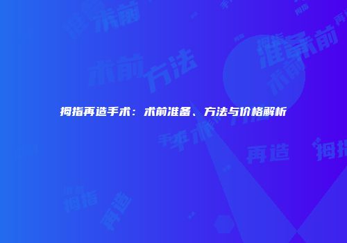拇指再造手术：术前准备、方法与价格解析