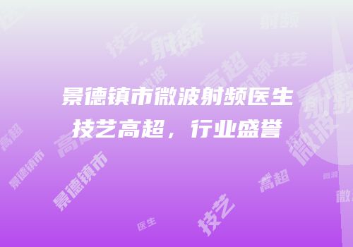 景德镇市微波射频医生技艺高超，行业盛誉