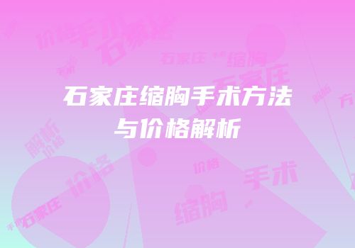 石家庄缩胸手术方法与价格解析
