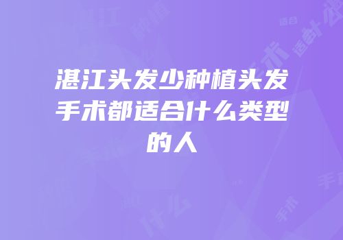 湛江头发少种植头发手术都适合什么类型的人