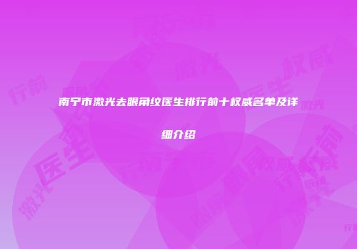 南宁市激光去眼角纹医生排行前十权威名单及详细介绍