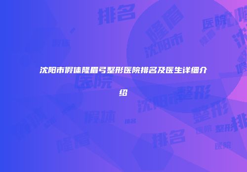 沈阳市假体隆眉弓整形医院排名及医生详细介绍