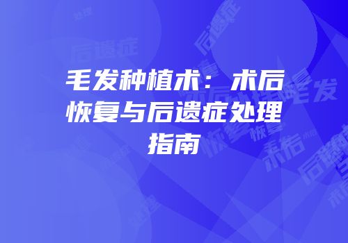 毛发种植术：术后恢复与后遗症处理指南