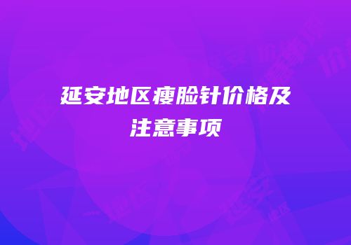 延安地区瘦脸针价格及注意事项
