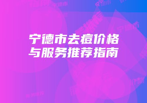 宁德市去痘价格与服务推荐指南