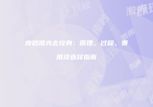 皮秒激光去纹身：原理、过程、费用及选择指南