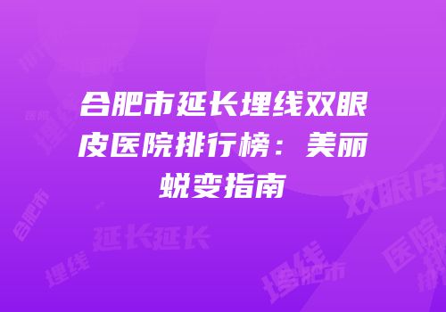 合肥市延长埋线双眼皮医院排行榜：美丽蜕变指南