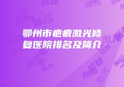 鄂州市疤痕激光修复医院排名及简介