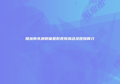 阳泉市乳房假体整形医院排名及医院简介